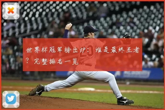 世界杯冠军榜出炉：谁是最终王者？完整排名一览