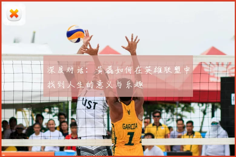 深度对话:黄磊如何在英雄联盟中找到人生的意义与乐趣
