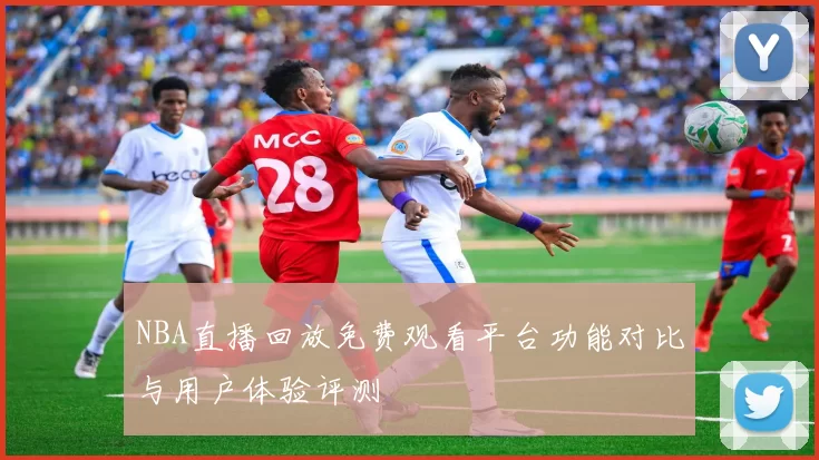 NBA直播回放免费观看平台功能对比与用户体验评测