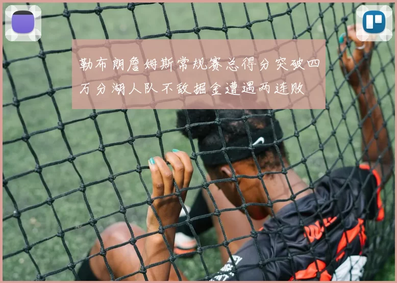 勒布朗詹姆斯常规赛总得分突破四万分湖人队不敌掘金遭遇两连败