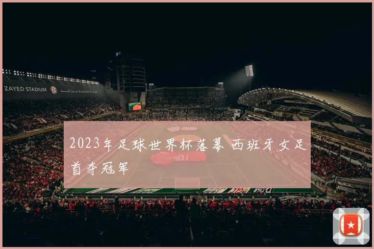 2023年足球世界杯落幕 西班牙女足首夺冠军